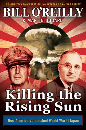 [The Killing of Historical Figures 01] • Killing the Rising Sun · How America Vanquished World War II Japan (Bill O'Reilly's Killing Series)